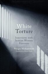 White Torture Interviews With Iranian Women Prisoner Winner Of The Nobel Peace Prize 2023 by Narges Mohammadi Paperback